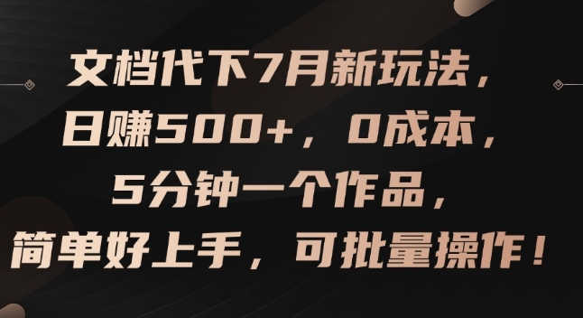 文档代下7月新玩法，日赚500+，0成本，5分钟一个作品，简单好上手，可批量操作-云帆学社