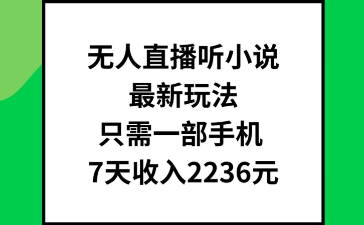 无人直播听小说最新玩法，只需一部手机，7天收入2236元-云帆学社