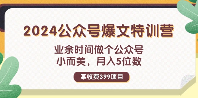 （11895期）某收费399元-2024公众号爆文特训营：业余时间做个公众号 小而美 月入5位数-云帆学社