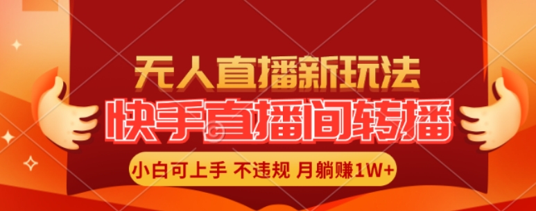 快手直播间全自动转播玩法，全人工无需干预，小白月入1W+轻松实现-云帆学社