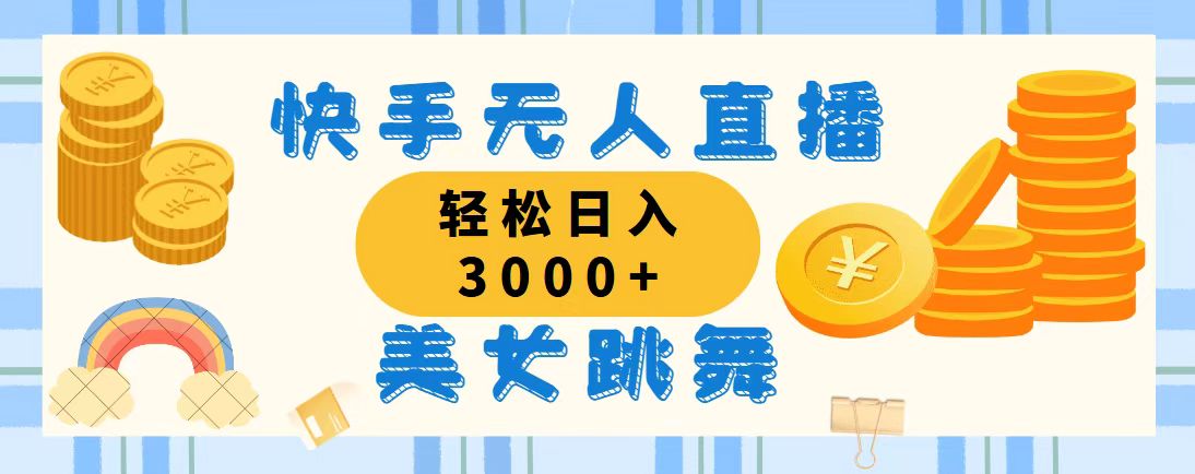 （11952期）快手无人直播美女跳舞，轻松日入3000+，蓝海赛道，上手简单，搭建完成…-云帆学社