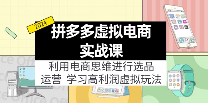 拼多多虚拟资源实战玩法：电商思维进行选品+运营，玩赚高利润虚拟产品！-云帆学社