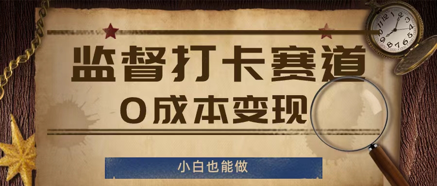 监督打卡赛道，0成本变现，小白也可以做-云帆学社