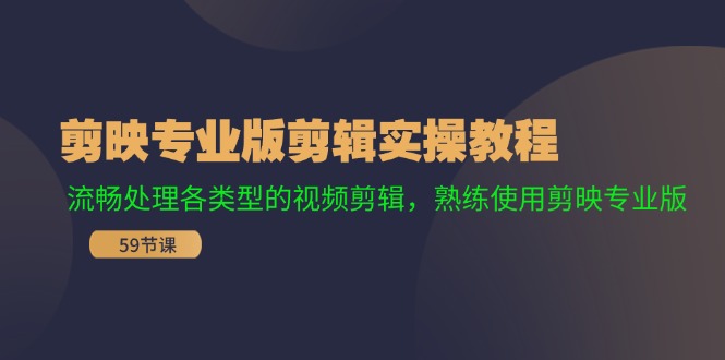 （11969期）剪映专业版剪辑实操教程：流畅处理各类型的视频剪辑，熟练使用剪映专业版-云帆学社