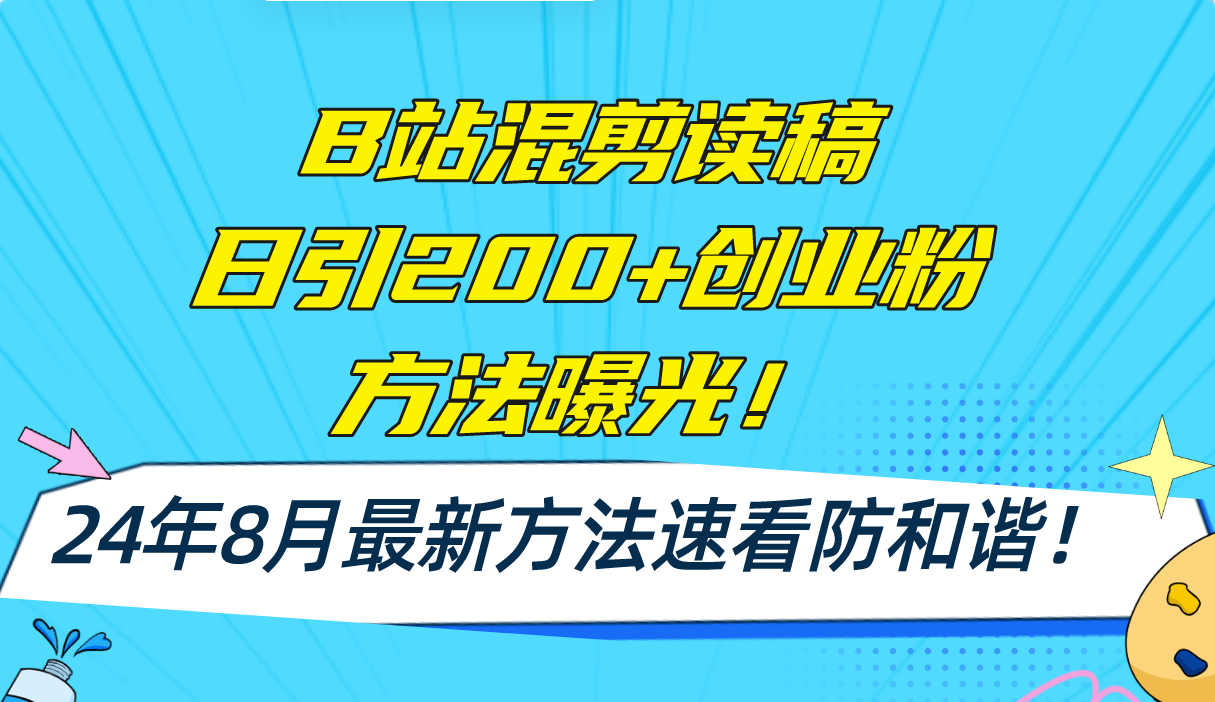 （11975期）B站混剪读稿日引200+创业粉方法4.0曝光，24年8月最新方法Ai一键操作 速…-云帆学社