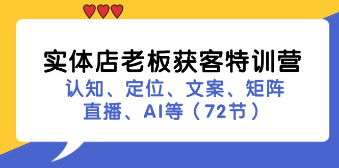 实体店老板获客特训营：认知、定位、文案、矩阵、直播、AI等（72节）-云帆学社