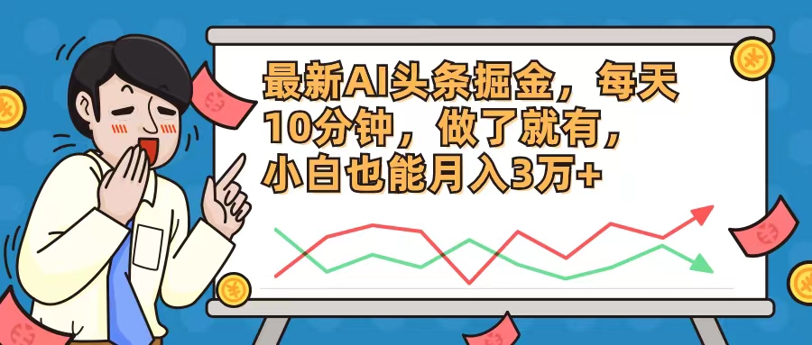 （12021期）最新AI头条掘金，每天10分钟，做了就有，小白也能月入3万+-云帆学社