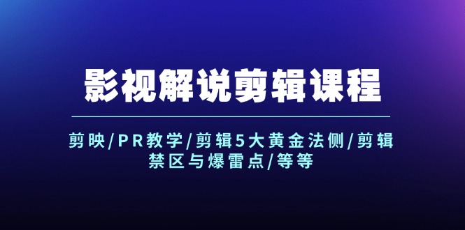 （12023期）影视解说剪辑课程：剪映/PR教学/剪辑5大黄金法侧/剪辑禁区与爆雷点/等等-云帆学社