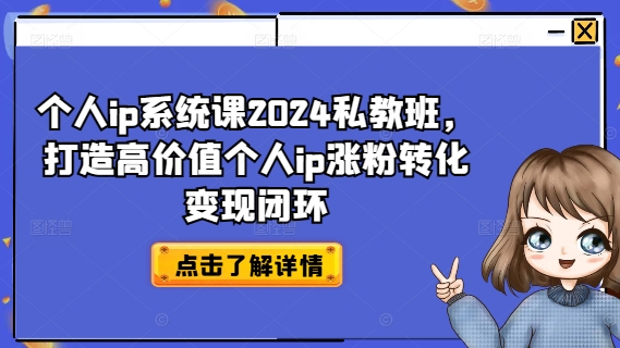 个人ip系统课2024私教班，打造高价值个人ip涨粉转化变现闭环-云帆学社