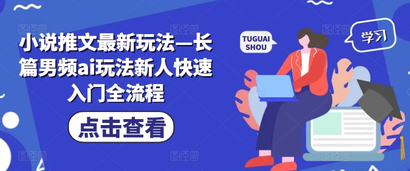 小说推文最新玩法—长篇男频ai玩法新人快速入门全流程-云帆学社