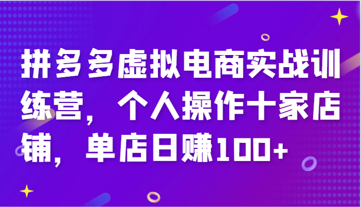 拼多多虚拟电商实战训练营，个人操作十家店铺，单店日赚100+-云帆学社