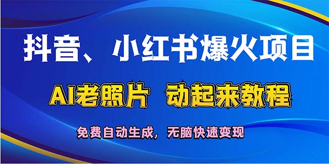 （12065期）抖音、小红书爆火项目：AI老照片动起来教程，免费自动生成，无脑快速变…-云帆学社