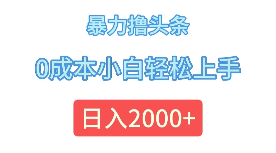 （12068期）暴力撸头条，0成本小白轻松上手，日入2000+-云帆学社