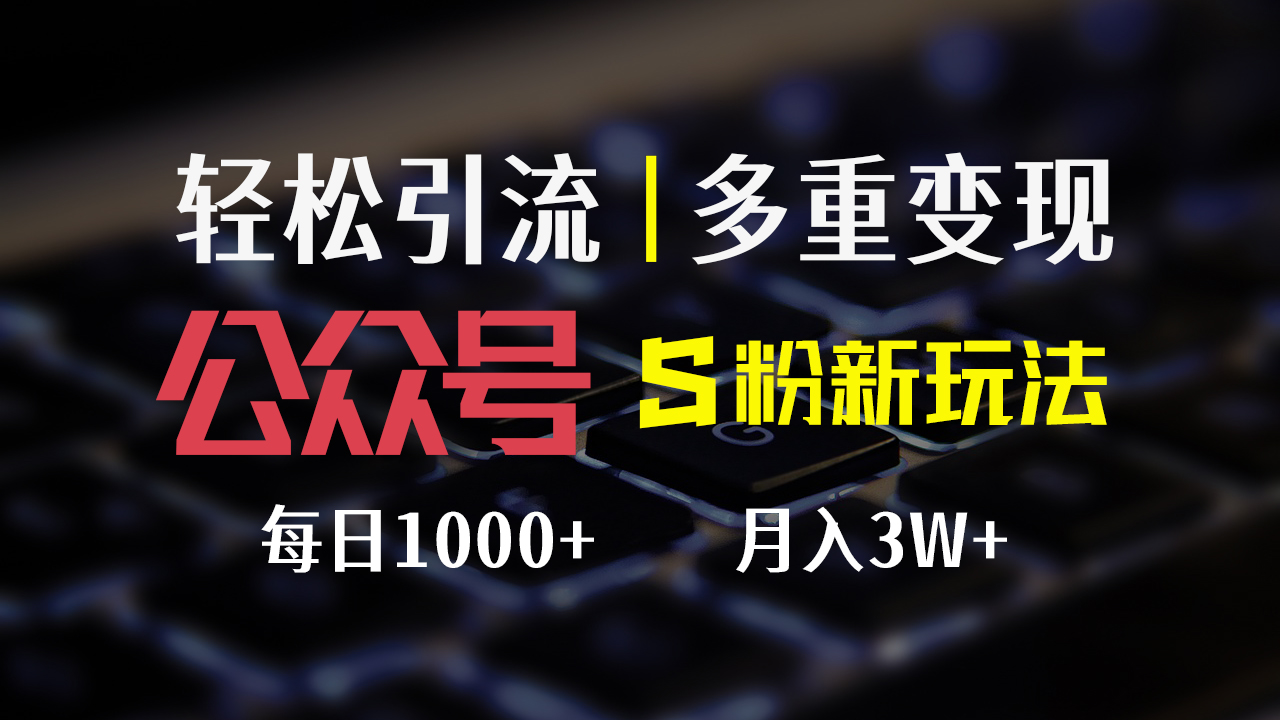 （12073期）公众号S粉新玩法，简单操作、多重变现，每日收益1000+-云帆学社