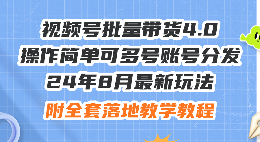 （12093期）24年8月最新玩法视频号批量带货4.0，操作简单可多号账号分发，附全套落…-云帆学社