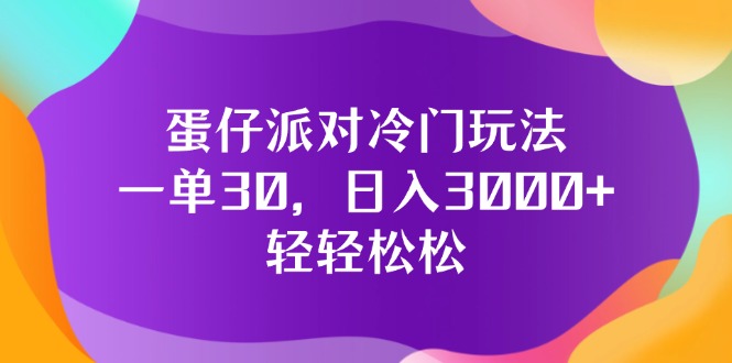 （12099期）蛋仔派对冷门玩法，一单30，日入3000+轻轻松松-云帆学社