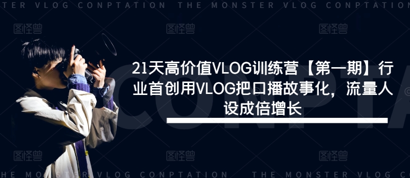 21天高价值VLOG训练营【第一期】行业首创用VLOG把口播故事化，流量人设成倍增长-云帆学社