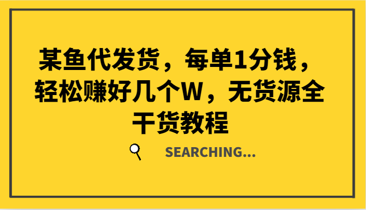 某鱼代发货，每单1分钱，轻松赚好几个W，无货源全干货教程-云帆学社