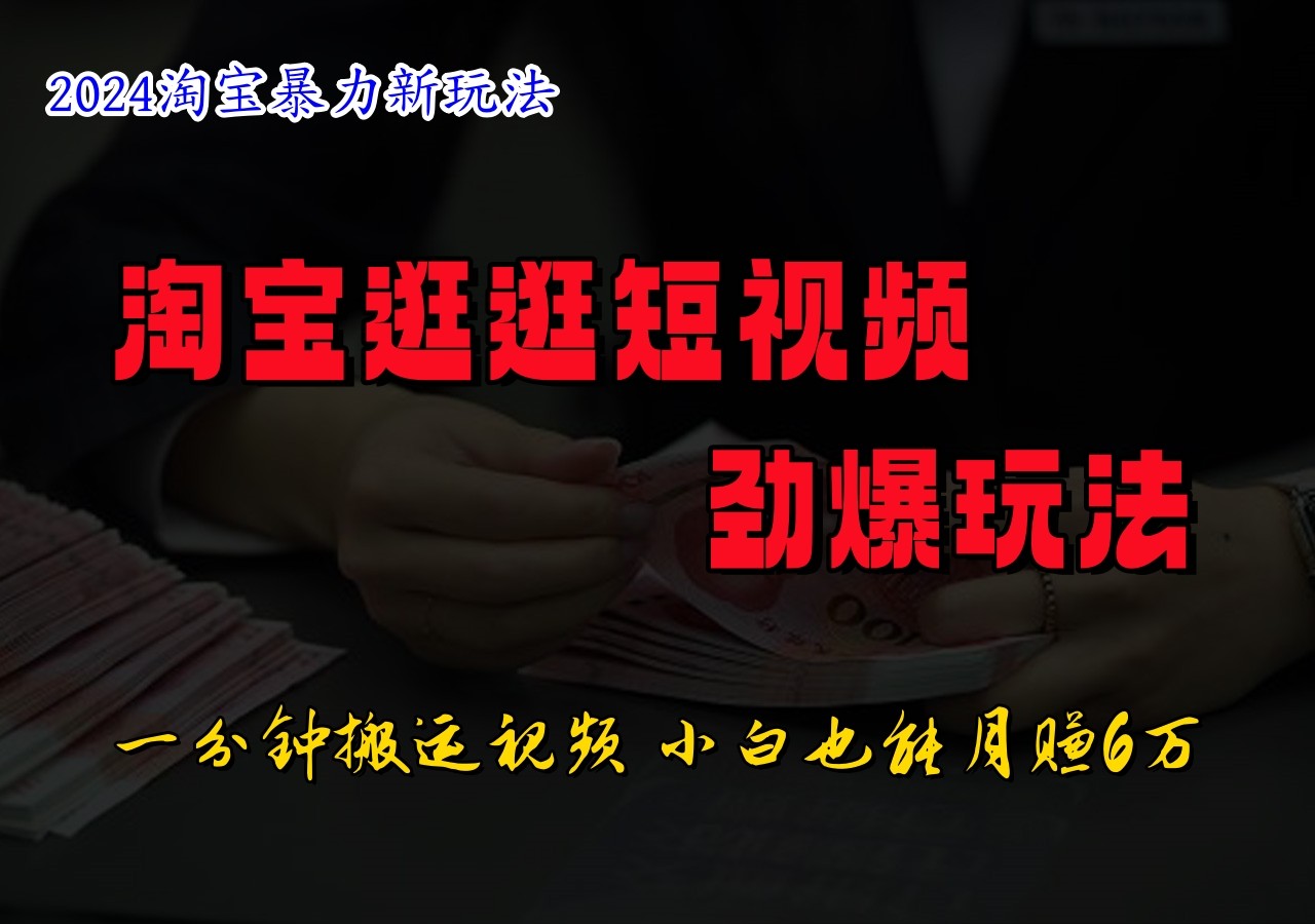 淘宝逛逛短视频劲爆玩法，只需一分钟搬运视频，小白也能日入500+-云帆学社