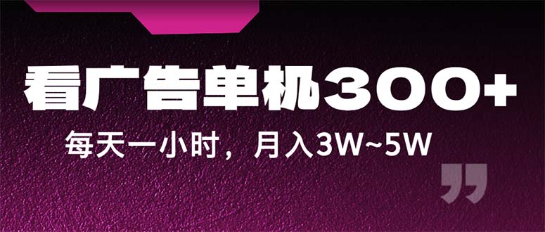 （12142期）蓝海项目，看广告单机300+，每天一个小时，月入3W~5W-云帆学社