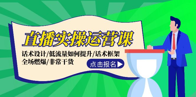 （12153期）直播实操运营课：话术设计/低流量如何提升/话术框架/全场燃爆/非常干货-云帆学社