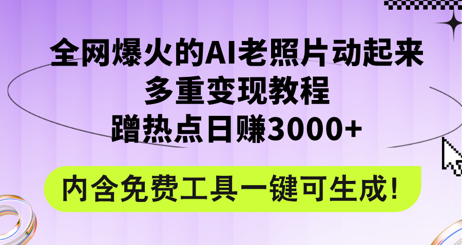 （12160期）全网爆火的AI老照片动起来多重变现教程，蹭热点日赚3000+，内含免费工具-云帆学社