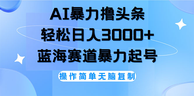 （12181期）AI撸头条，轻松日入3000+无脑操作，当天起号，第二天见收益-云帆学社