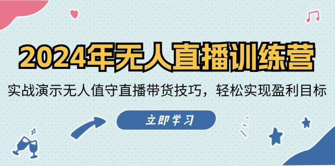 （12183期）2024年无人直播训练营：实战演示无人值守直播带货技巧，轻松实现盈利目标-云帆学社