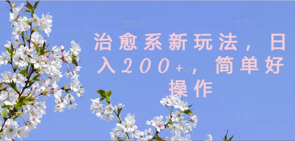 治愈系新玩法，日入200+，简单好操作-云帆学社