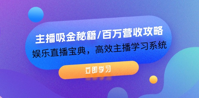 （12188期）主播吸金秘籍/百万营收攻略，娱乐直播宝典，高效主播学习系统-云帆学社