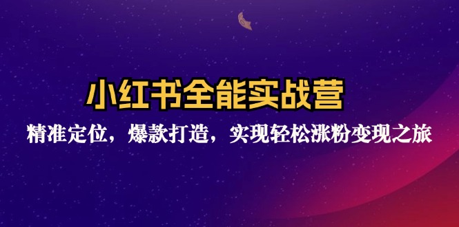 （12235期）小红书全能实战营：精准定位，爆款打造，实现轻松涨粉变现之旅-云帆学社