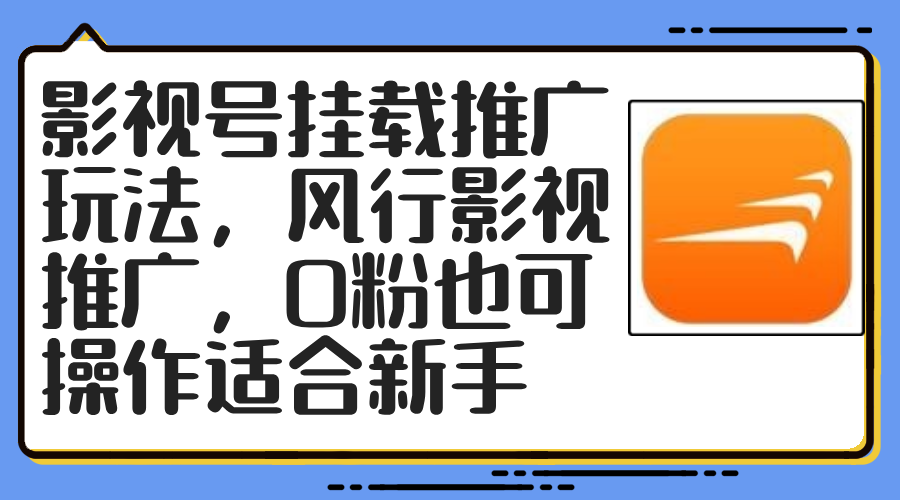 （12236期）影视号挂载推广玩法，风行影视推广，0粉也可操作适合新手-云帆学社