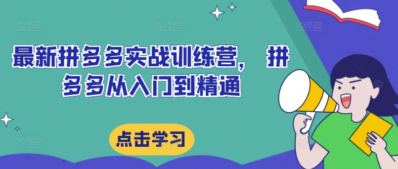 最新拼多多实战训练营， 拼多多从入门到精通-云帆学社