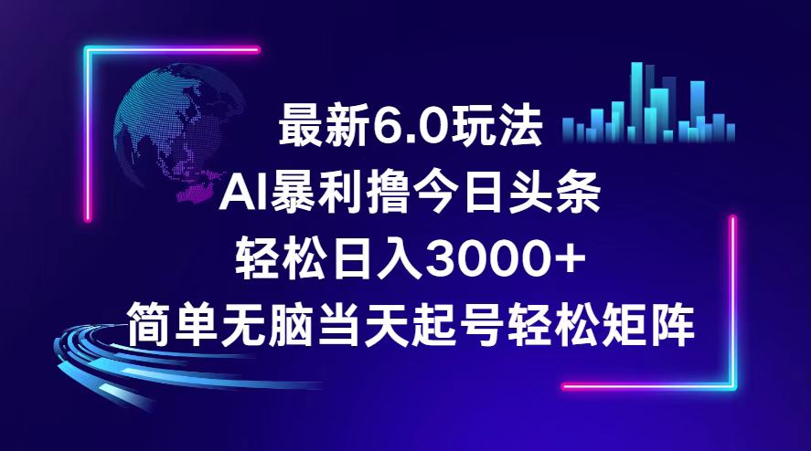 （12291期）今日头条6.0最新暴利玩法，轻松日入3000+-云帆学社