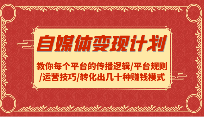 自媒体变现计划-教你每个平台的传播逻辑/平台规则/运营技巧/转化出几十种赚钱模式-云帆学社