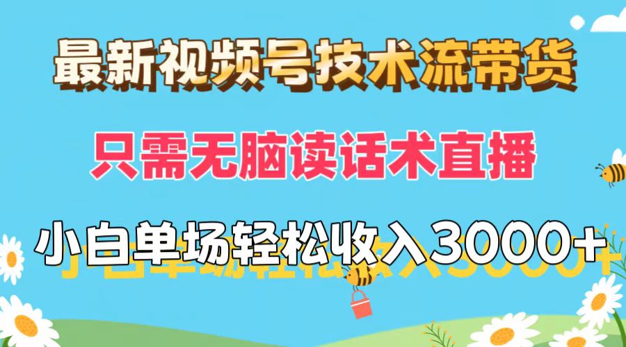 （12318期）最新视频号技术流带货，只需无脑读话术直播，小白单场直播纯收益也能轻…-云帆学社