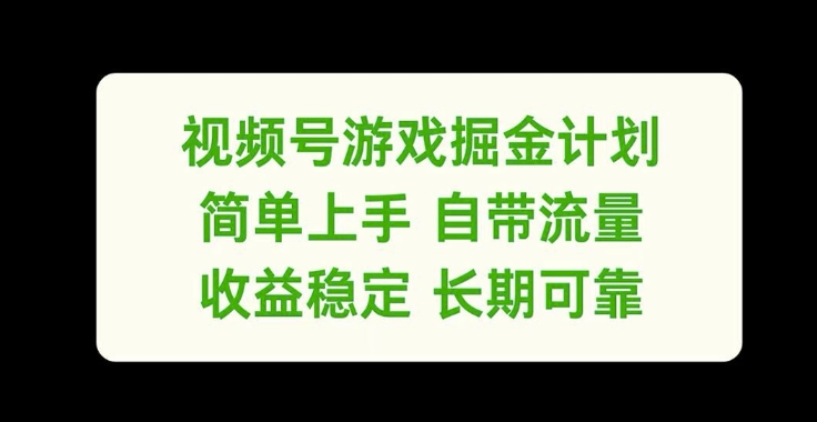 视频号游戏掘金计划，简单上手自带流量，收益稳定长期可靠-云帆学社