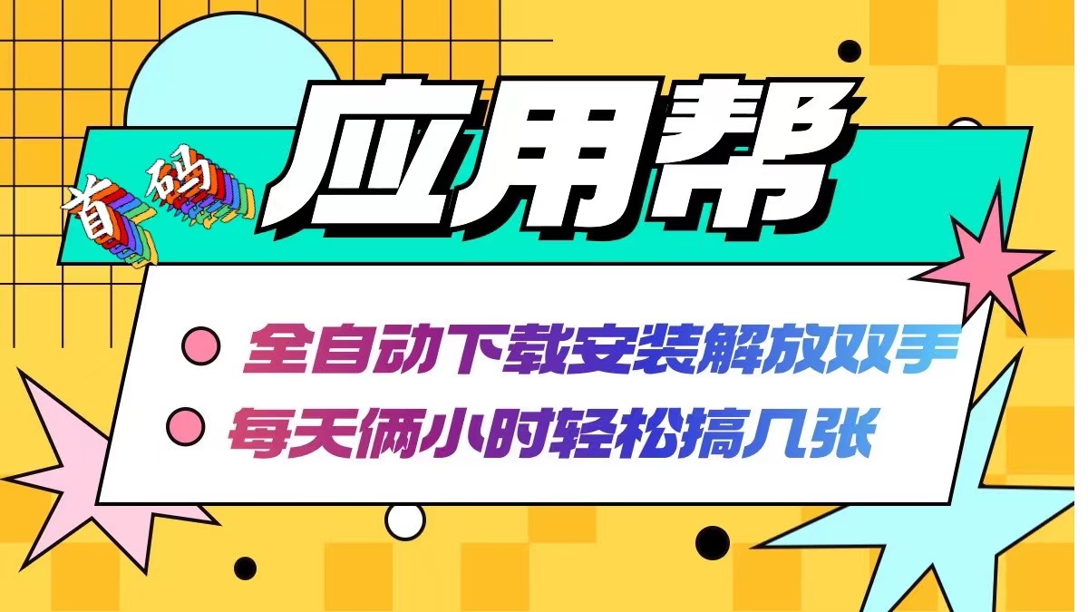 （12327期）应用帮下载安装拉新玩法 全自动下载安装到卸载 每天俩小时轻松搞几张-云帆学社