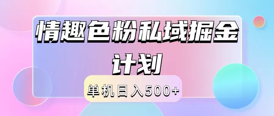 2024情趣色粉私域掘金天花板日入500+后端自动化掘金-云帆学社