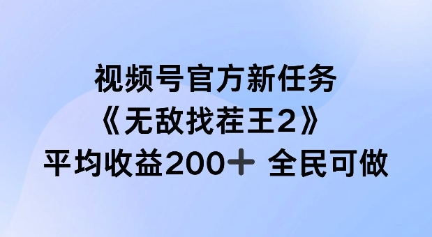 视频号官方新任务 ，无敌找茬王2， 单场收益200+全民可参与-云帆学社