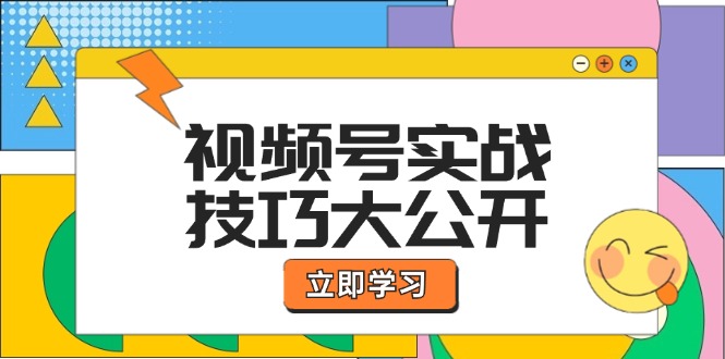 视频号实战技巧大公开：选题拍摄、运营推广、直播带货一站式学习-云帆学社