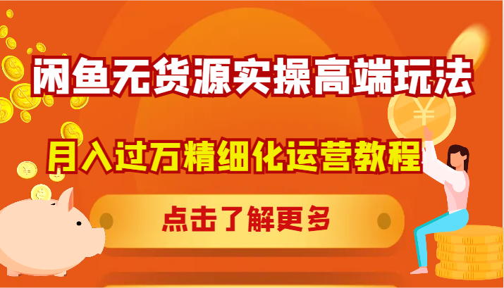 闲鱼无货源实操高端玩法，月入过万精细化运营教程-云帆学社