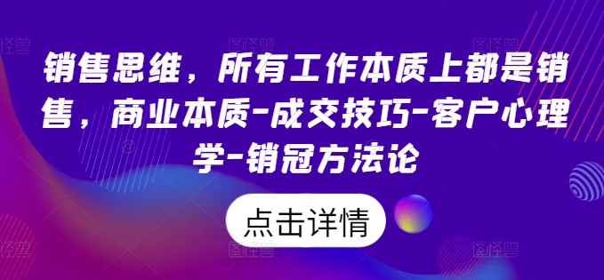 销售思维，所有工作本质上都是销售，商业本质-成交技巧-客户心理学-销冠方法论-云帆学社