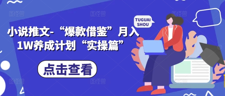 小说推文-“爆款借鉴”月入1W养成计划“实操篇”-云帆学社