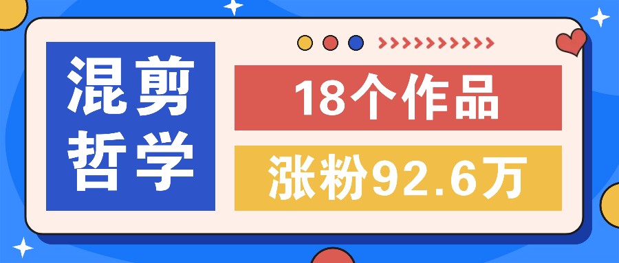 短视频混剪哲学号，小众赛道大爆款18个作品，涨粉92.6万！-云帆学社