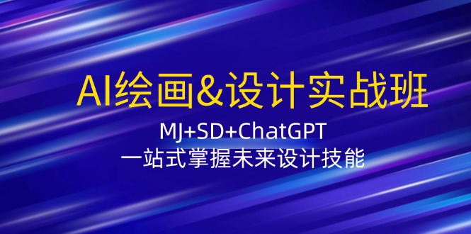 AI绘画&设计实战班：MJ+SD+ChatGPT，一站式掌握未来设计技能-云帆学社