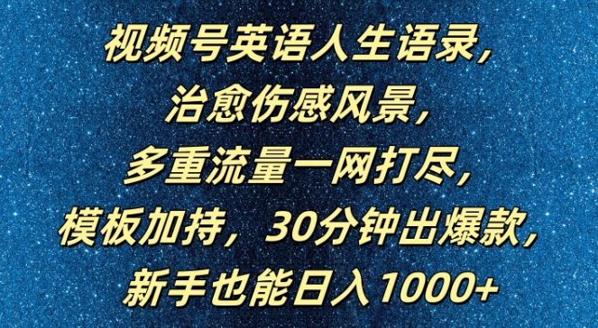 视频号英语人生语录，多重流量一网打尽，模板加持，30分钟出爆款，新手也能日入1000+-云帆学社