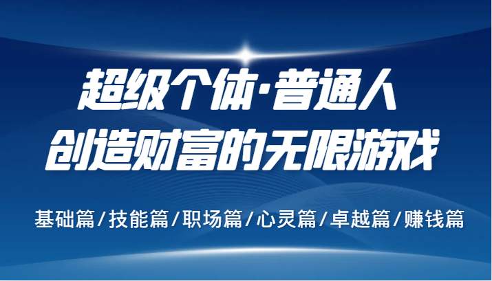 超级个体·普通人创造财富的无限游戏，基础篇/技能篇/职场篇/心灵篇/卓越篇/赚钱篇-云帆学社