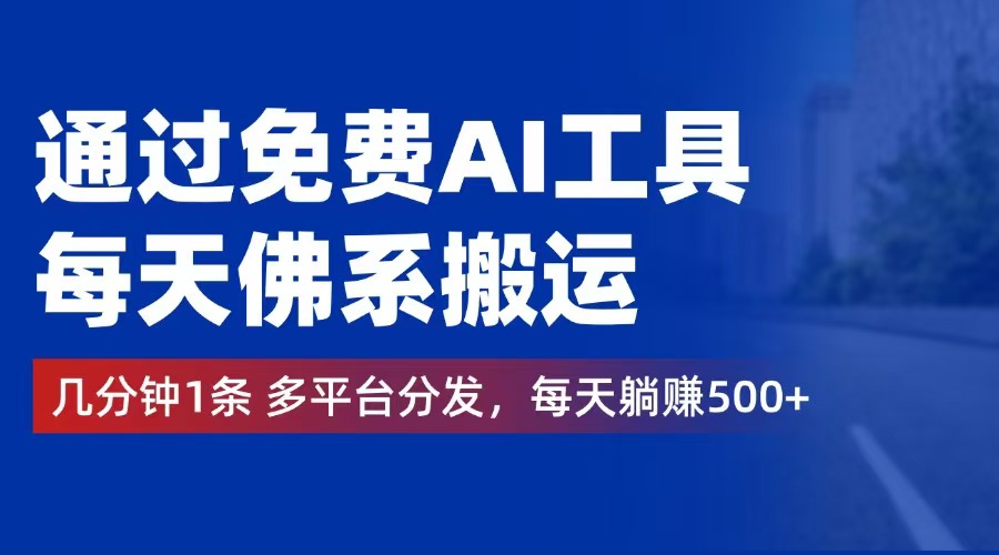 （12532期）通过免费AI工具，每天佛系搬运。几分钟1条多平台分发，每天躺赚500+-云帆学社