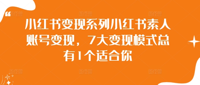 小红书变现系列小红书素人账号变现，7大变现模式总有1个适合你-云帆学社